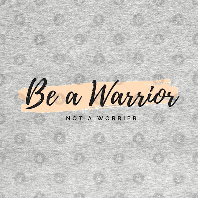 Be a Warrior not a Worrier by BillBoll